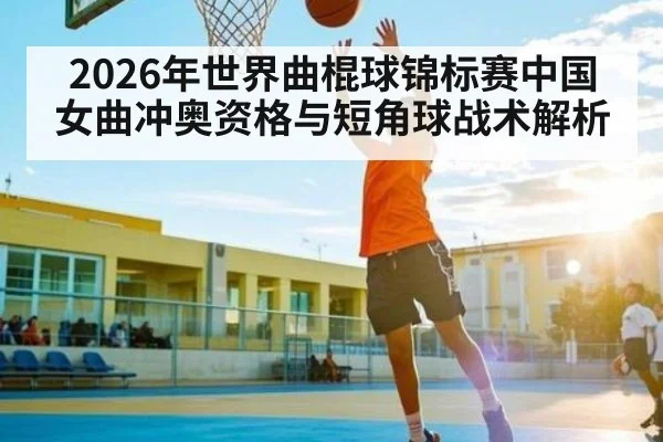 2026年世界曲棍球锦标赛中国女曲冲奥资格与短角球战术解析